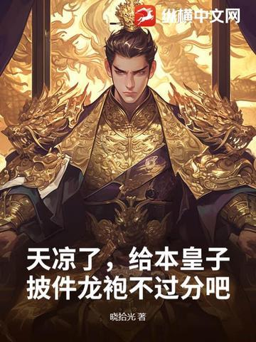 天凉了,给本皇子披件龙袍不过分吧? 天凉了,给本皇子披件龙袍不过分吧?