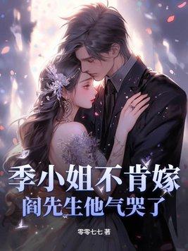 季小姐不肯嫁,阎先生他气哭了! 季小姐不肯嫁,阎先生他气哭了!