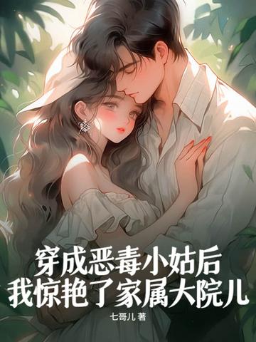 穿成恶毒小姑后,我惊艳了家属大院儿 穿成恶毒小姑后,我惊艳了家属大院儿